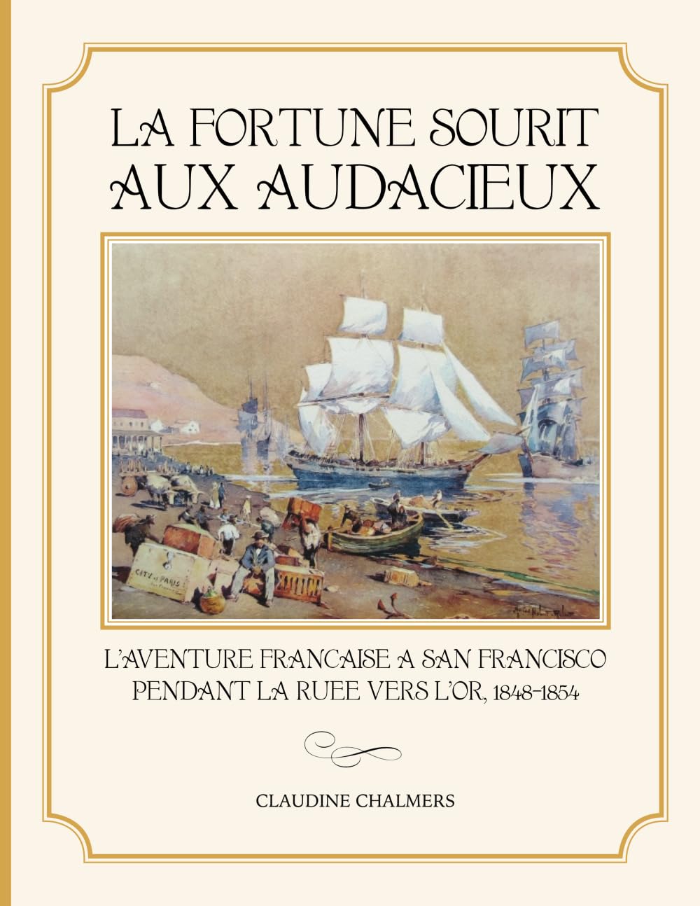 La Fortune Sourit aux Audacieux: L'Aventure Francaise a San Francisco pendant la Ruee vers L'or, 1848-1854 (French Edition)